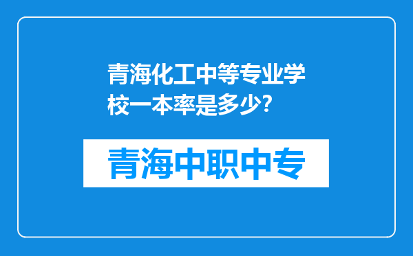 青海化工中等专业学校一本率是多少？
