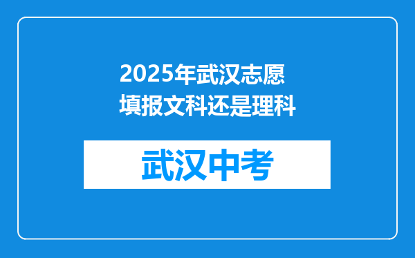 2025年武汉志愿填报文科还是理科