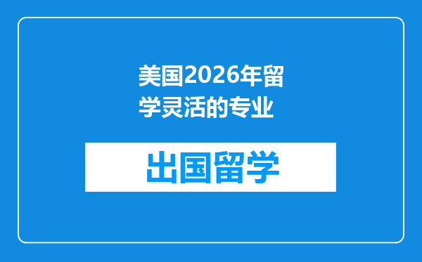 美国2026年留学灵活的专业
