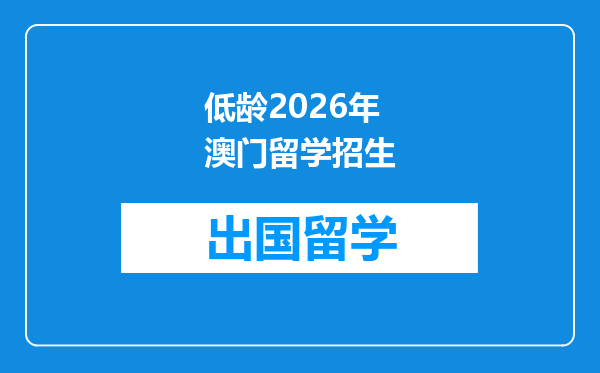 低龄2026年澳门留学招生