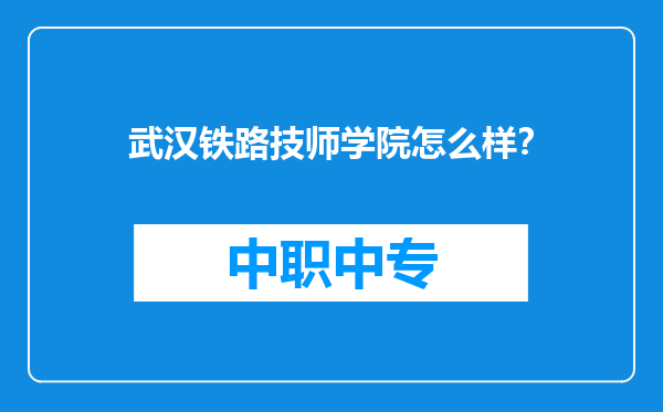 武汉铁路技师学院怎么样？