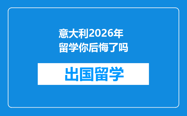 意大利2026年留学你后悔了吗