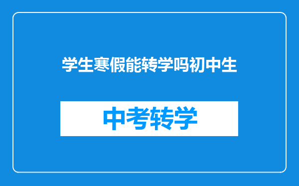 学生寒假能转学吗初中生