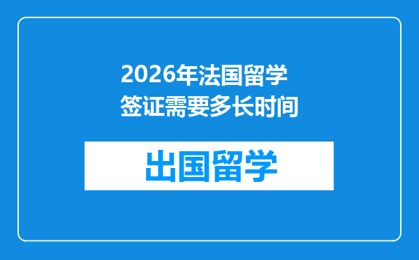 2026年法国留学签证需要多长时间