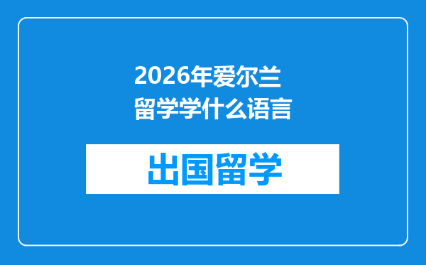2026年爱尔兰留学学什么语言