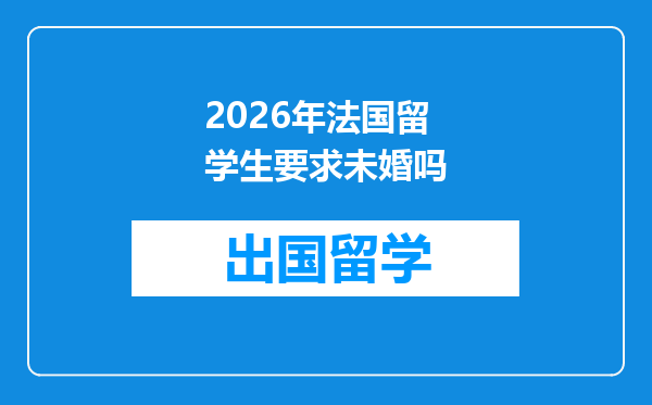 2026年法国留学生要求未婚吗