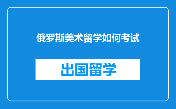 俄罗斯美术留学如何考试
