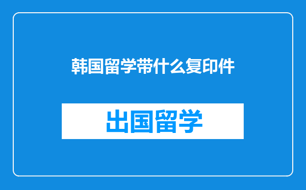 韩国留学带什么复印件
