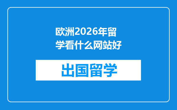 欧洲2026年留学看什么网站好