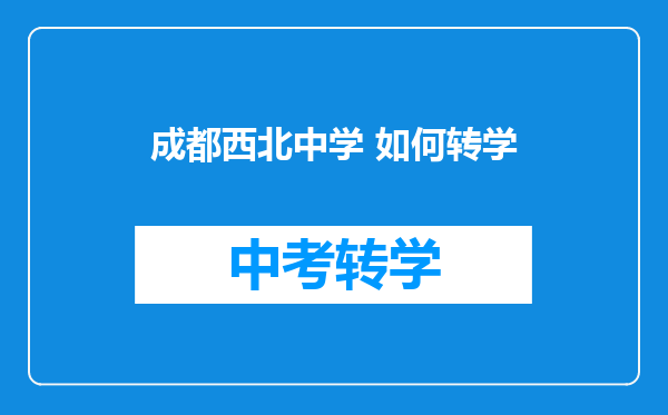 成都西北中学 如何转学