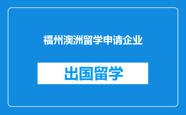 福州澳洲留学申请企业