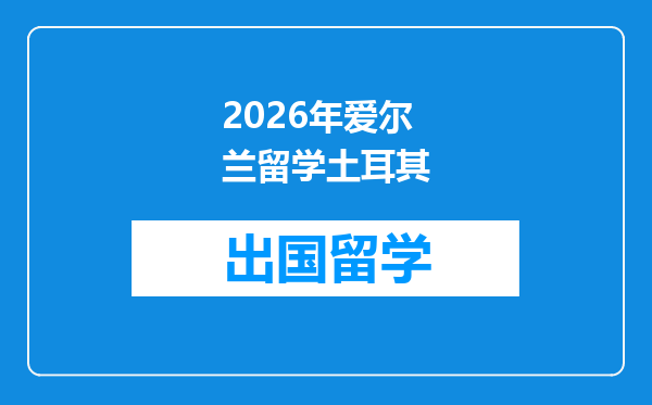 2026年爱尔兰留学土耳其