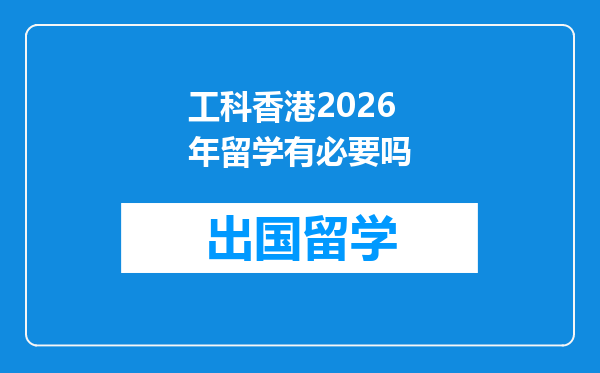 工科香港2026年留学有必要吗