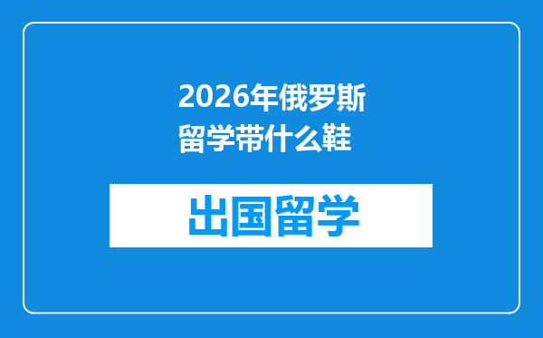 2026年俄罗斯留学带什么鞋