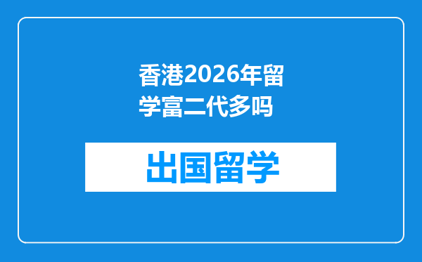 香港2026年留学富二代多吗