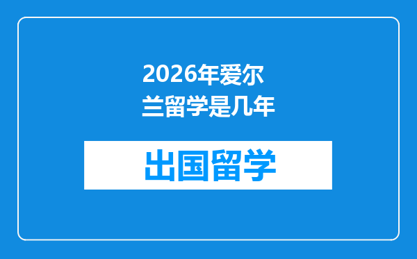 2026年爱尔兰留学是几年