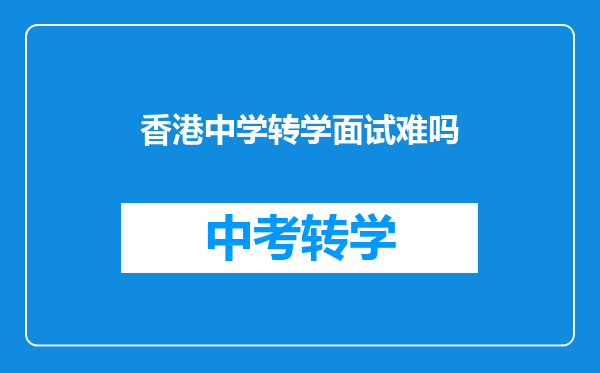 香港中学转学面试难吗