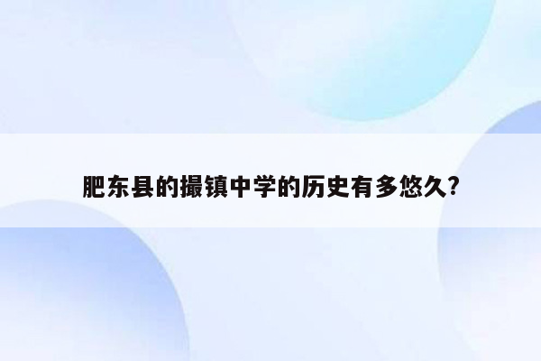 肥东县的撮镇中学的历史有多悠久?