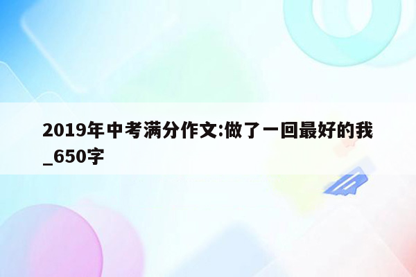 2019年中考满分作文:做了一回最好的我_650字