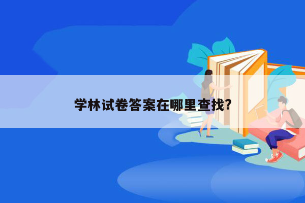 学林试卷答案在哪里查找?