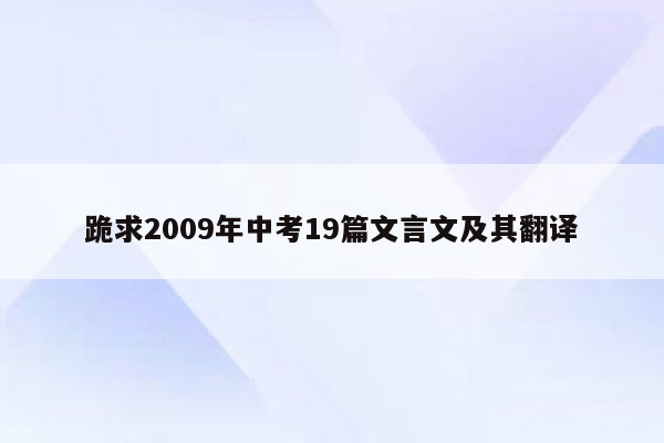 跪求2009年中考19篇文言文及其翻译
