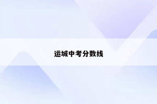 运城中考分数线