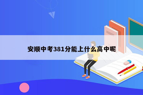 安顺中考381分能上什么高中呢