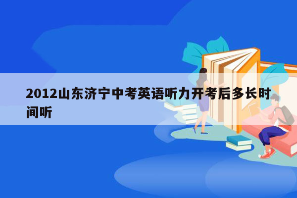 2012山东济宁中考英语听力开考后多长时间听
