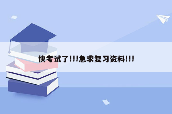 快考试了!!!急求复习资料!!!