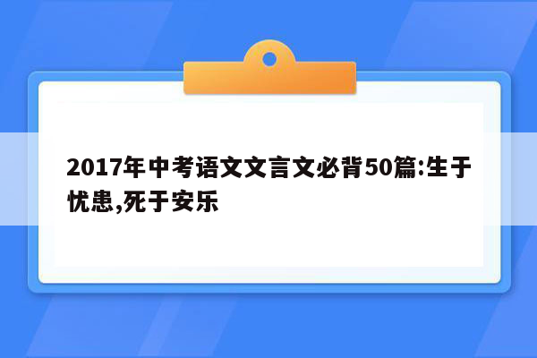 2017年中考语文文言文必背50篇:生于忧患,死于安乐