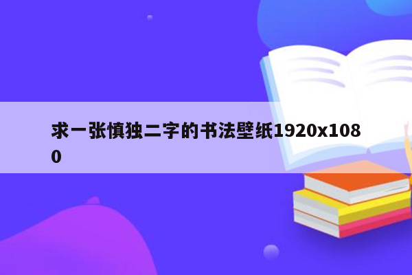求一张慎独二字的书法壁纸1920x1080