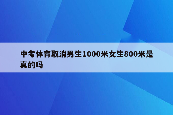 中考体育取消男生1000米女生800米是真的吗