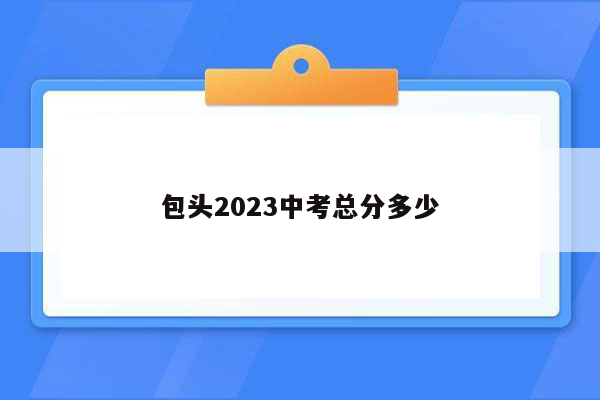包头2023中考总分多少