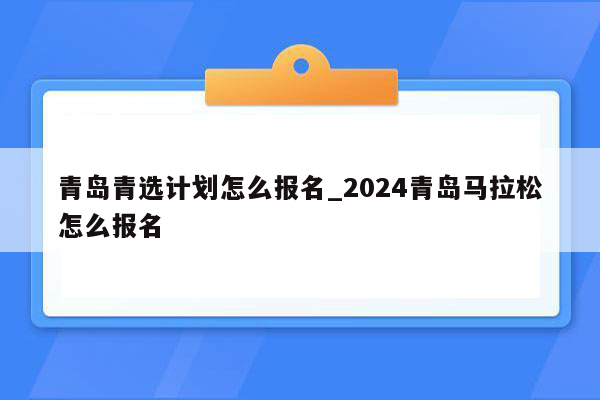 青岛青选计划怎么报名_2024青岛马拉松怎么报名