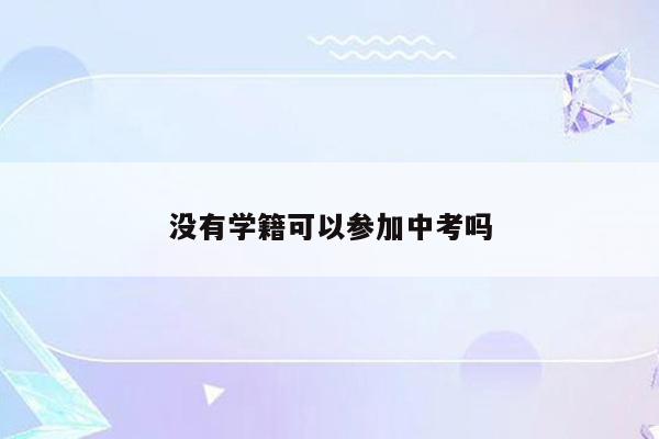 没有学籍可以参加中考吗