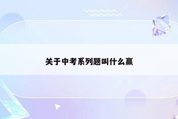 关于中考系列题叫什么赢
