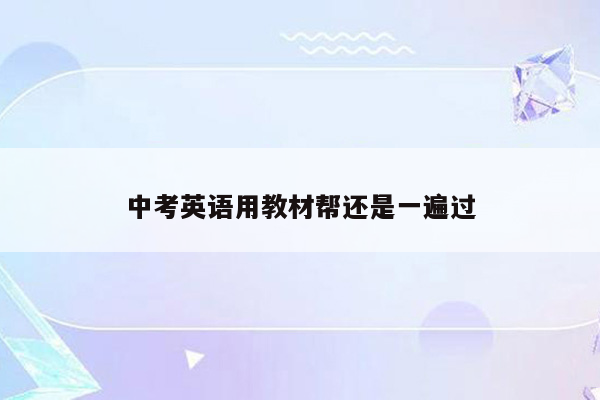 中考英语用教材帮还是一遍过