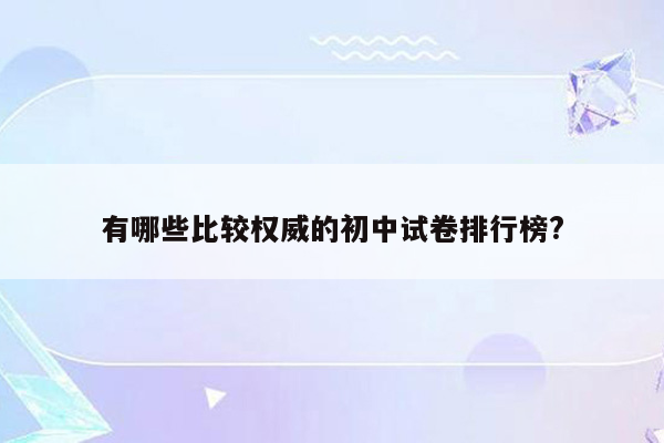 有哪些比较权威的初中试卷排行榜?