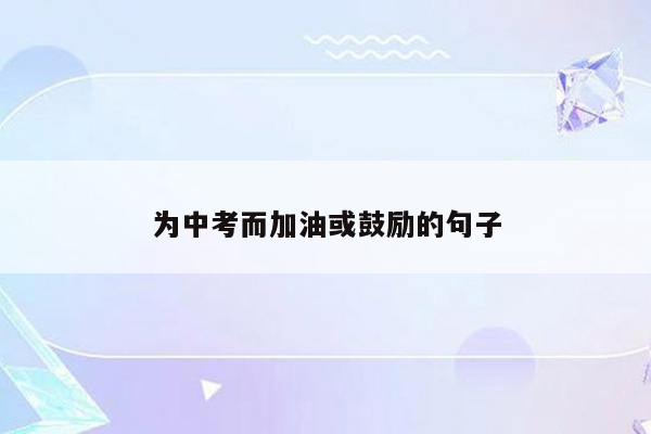 为中考而加油或鼓励的句子