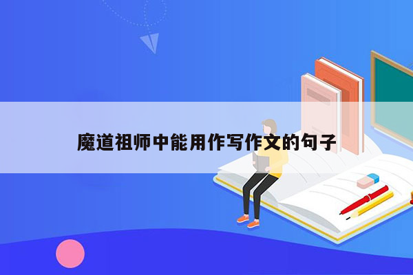 魔道祖师中能用作写作文的句子