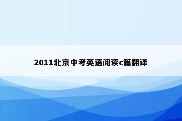 2011北京中考英语阅读c篇翻译