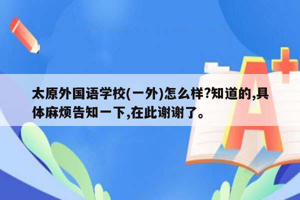 太原外国语学校(一外)怎么样?知道的,具体麻烦告知一下,在此谢谢了。