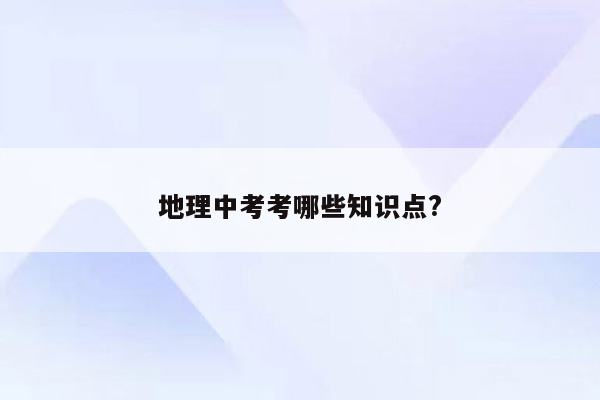 地理中考考哪些知识点?