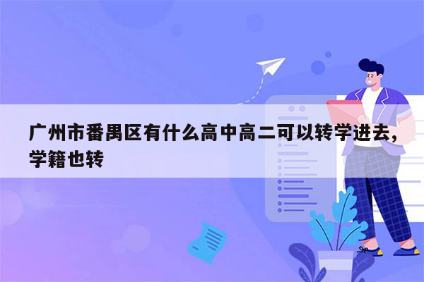广州市番禺区有什么高中高二可以转学进去,学籍也转