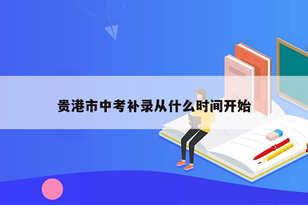 贵港市中考补录从什么时间开始