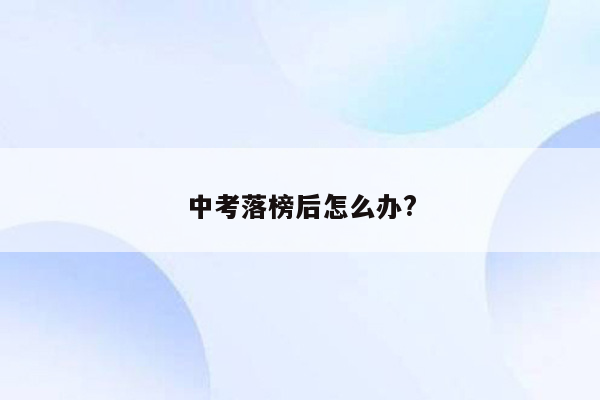 中考落榜后怎么办?