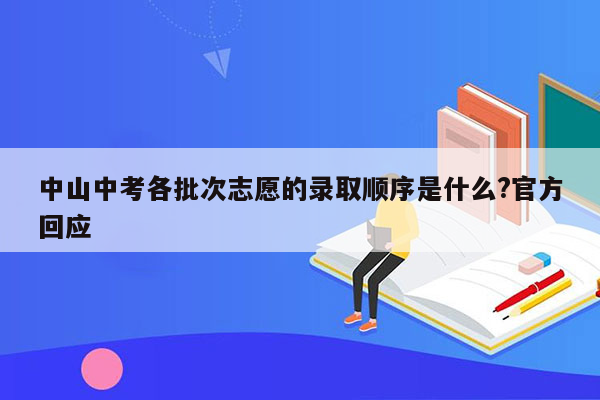 中山中考各批次志愿的录取顺序是什么?官方回应