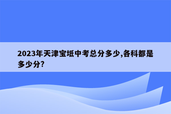 2023年天津宝坻中考总分多少,各科都是多少分?