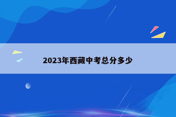 2023年西藏中考总分多少