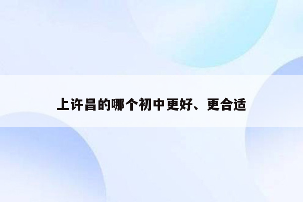 上许昌的哪个初中更好、更合适